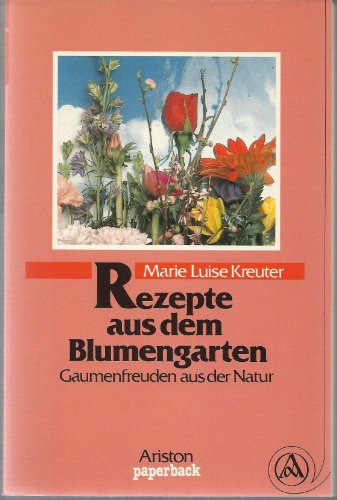 9783720514163: Rezepte aus dem Blumengarten. Gaumenfreuden aus der Natur: Nimm Rosen zum Dessert