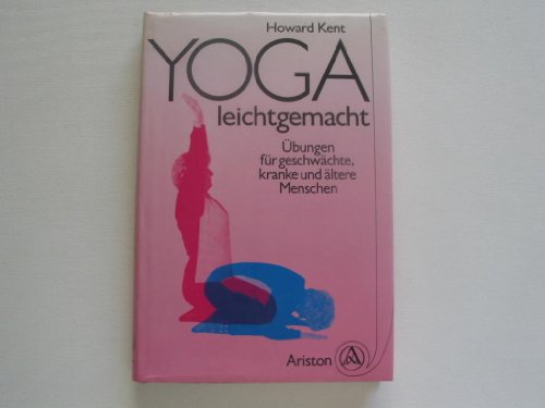 Yoga leichtgemacht : Übungen für geschwächte, kranke und ältere Menschen. Aus dem Englischen über...