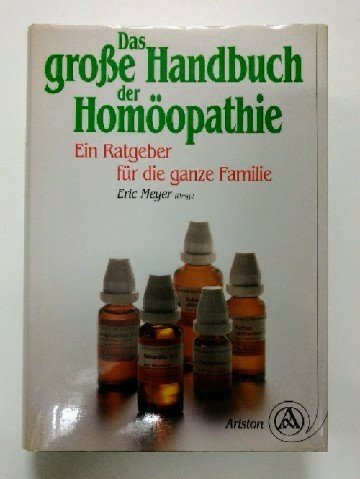 Das grosse Handbuch der Homöopathie : ein Ratgeber für die ganze Familie. hrsg. von Eric Meyer. A...