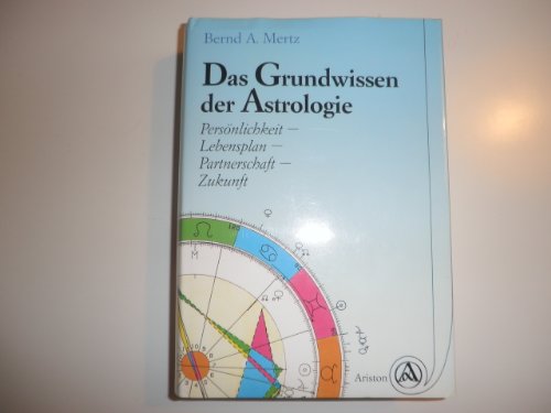 Das Grundwissen der Astrologie : Persönlichkeit, Lebensplan, Partnerschaft, Zukunft.