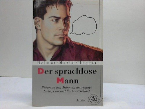 Der sprachlose Mann. Warum es Männern neuerdings Liebe, Lust und Worte verschlägt.