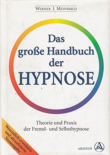 Das große Handbuch der Hypnose. Theorie und Praxis der Fremd- und Selbsthypnose. Das Hypnose-Standardwerk für Fachleute und Laien. - Meinhold, Werner J.