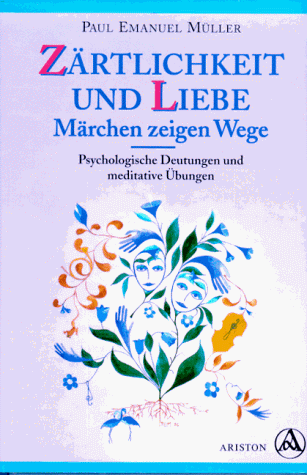 Zärtlichkeit und Liebe. Märchen zeigen Wege. Psychologische Deutungen und meditative Übungen.