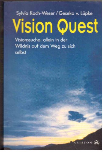 Vision Quest. Visionssuche: allein in der Wildnis auf dem Weg zu sich selbst - Koch-Weser, Sylvia, Lüpke, Geseko von