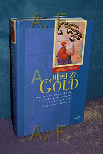 Blei Zu Gold. Das große Praxisbuch der Geheimen Lehren für Kenner der magischen Künste