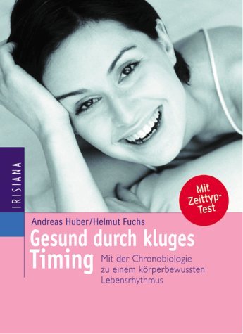 Gesund durch kluges Timing. Mit der Chronobiologie zu einem kÃ¶rperbewussten Lebensrhythmus. (9783720522809) by Huber, Andreas; Fuchs, Helmut