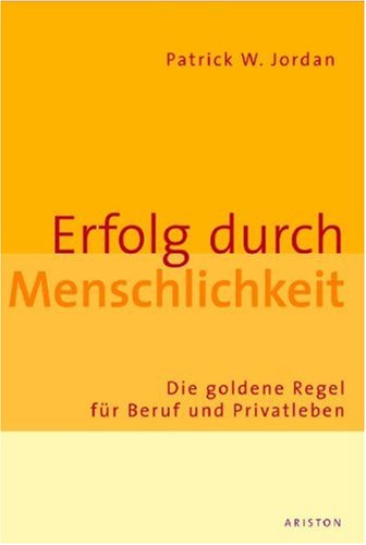 Beispielbild fr Erfolg durch Menschlichkeit. Die goldene Regel fr Beruf und Privatleben zum Verkauf von medimops