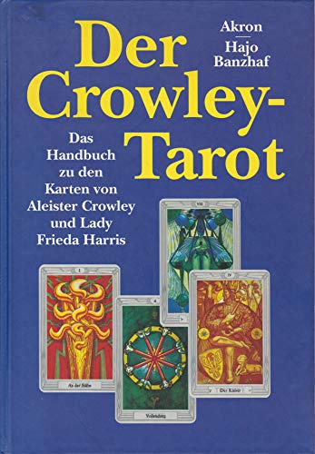 Der Crowley-Tarot : das Handbuch zu den Karten von Aleister Crowley und Lady Frieda Harris Akron ; Hajo Banzhaf - Akron, Hajo und Hajo Banzhaf