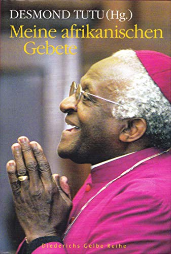 Meine afrikanischen Gebete. Auswahl und Einführung durch Desmond Tutu. Aus dem Englischen von Astrid Ogbeiwi / Diederichs gelbe Reihe. - Tutu, Desmond