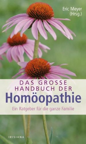 Das große Handbuch der Homöopathie : ein Ratgeber für die ganze Familie. Eric Meyer (Hrsg.). Aus ...