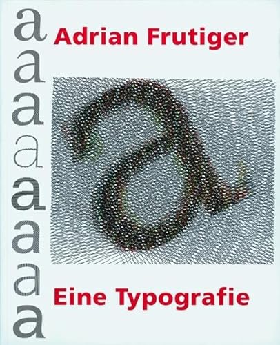 Adrian Frutiger. Eine Typografie. Eine zeitlose Lehre über Druckschriften.