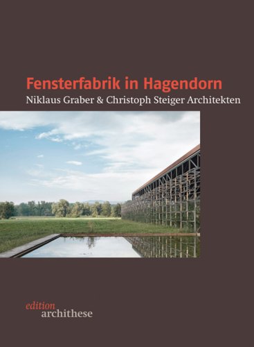 Fensterfabrik in Hagendorn. Niklaus Graber & Christoph Steiger Architekten. [Fotogr.: Dominique Marc Wehrli. Texte: Hubertus Adam ; Philip Ursprung] / Edition Archithese ; 3 - Wehrli, Dominique Marc (Mitwirkender) und Hubertus (Mitwirkender) Adam