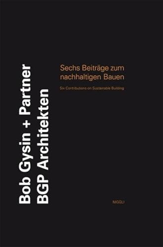 BOB GYSIN + PARTNER, BGP ARCHITEKTEN: SECHS BEITRAGE ZUM NACHHALTIGEN BAUEN/SIX CONTRIBUTIONS ON ...