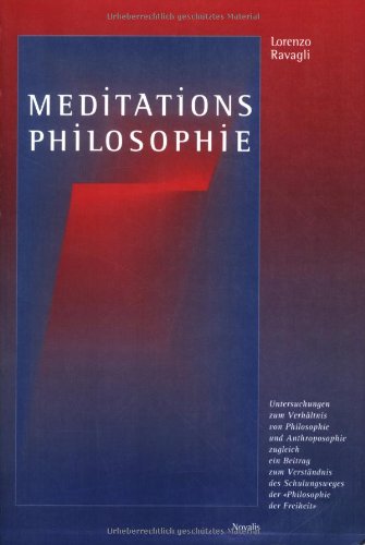 Meditationsphilosophie. Untersuchungen zum Verhältnis von Philosophie und Anthroposophie; zugleich ein Beitrag zum Verständnis des Schulungsweges der Philosophie der Freiheit - Ravagli, Lorenzo