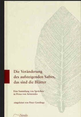 Die Veränderung des aufsteigenden Saftes, das sind die Blätter. Sammlung von Sprüchen in Prosa. A...