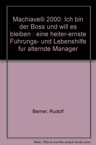Machiavelli 2000: Ich bin der Boss und will es bleiben : eine heiter-ernste FuÌˆhrungs- und Lebenshilfe fuÌˆr alternde Manager (German Edition) (9783722030012) by Berner, Rudolf