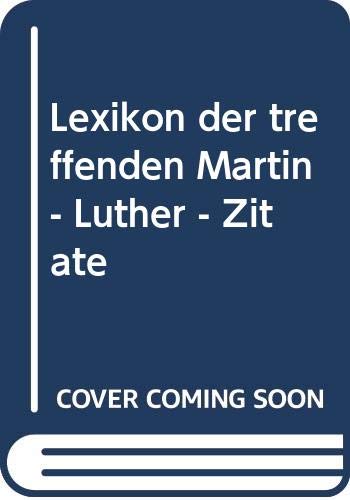 9783722561585: Lexikon der treffenden Martin-Luther-Zitate. Die eindrucksvollsten Zitate nach Stichwrtern von A - Z geordnet