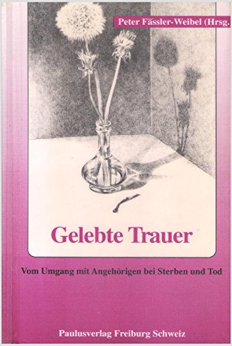 Gelebte Trauer: Vom Umgang mit Angehörigen bei Sterben und Tod.