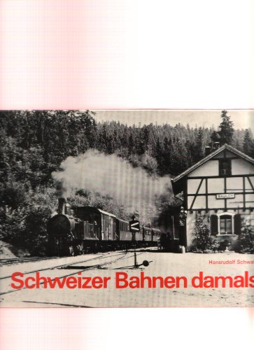 9783723001806: Schweizer Bahnen damals. Band 1. Erinnerungsbilder an den Bahnbetrieb in der Schweiz vor drreissig, fnfzig und hundert Jahren.