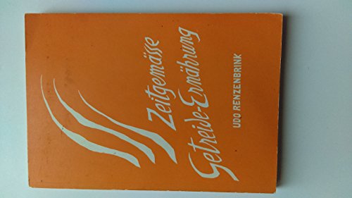9783723501511: Zeitgemsse Getreide-Ernhrung - Die Zubereitung aller Getreidearten mit Rezepten. Geering-Verlag. 1974.