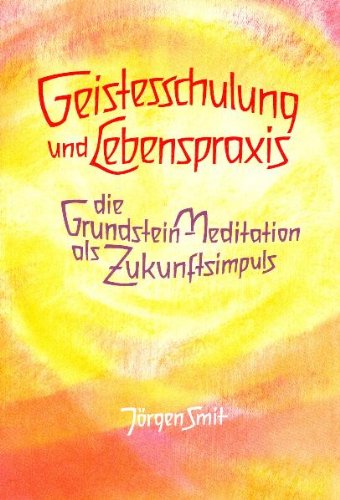 9783723504444: Geistesschulung und Lebenspraxis: Die Grundstein-Meditation als Zukunftsimpuls