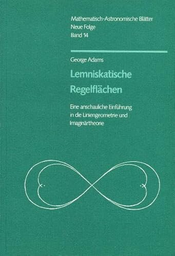 Lemniskatische Regelflächen: Eine anschauliche Einführung in die Liniengeometrie und Imaginärtheorie (Mathematisch-Astronomische Blätter) - Ziegler Renatus, Adams George, Ziegler Renatus