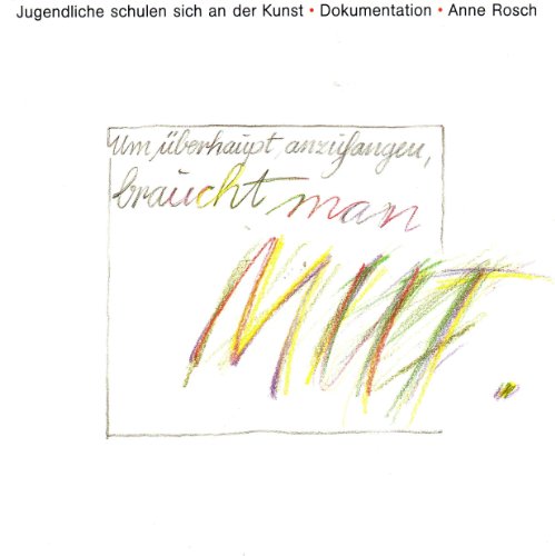 Um überhaupt anzufangen, braucht man Mut. Jugendliche schulen sich an der Kunst. Dokumentation - o. A.