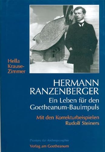 Hermann Ranzenberger Ein Leben für den Goetheanum-Bauimpuls (Mit den Korrekturbeispielen Rudolf S...