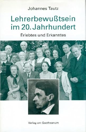 Lehrerbewusstsein im 20. Jahrhundert : Erlebtes und Erkanntes. Mit einem Geleitw. von Heinz Zimmermann. Hrsg. von der Pädagogischen Sektion der Freien Hochschule für Geisteswissenschaft, Goetheanum - Tautz, Johannes