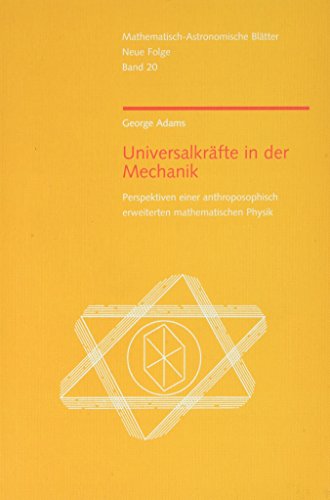 Universalkräfte in der Mechanik: Perspektiven einer anthroposophisch erweiterten Physik (Mathematisch-Astronomische Blätter) - Ziegler Renatus, Adams George, Gschwind Peter