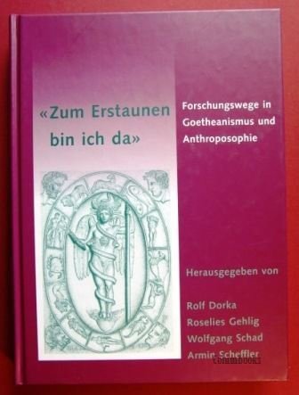 "Zum Erstaunen bin ich da" Forschungswege in Goetheanismus und Anthroposophie