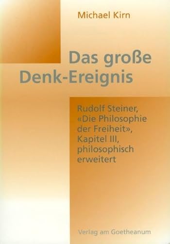 Das grosse Denkereignis. Rudolf Steiner, "Die Philosophie der Freiheit", Kapitel III, philosophis...