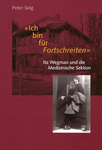 Ich bin fÃ¼r Fortschreiten. Ita Wegmann und die Medizinische Sektion. (9783723511404) by Selg, Peter
