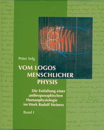 9783723512456: Vom Logos menschlicher Physis: Die Entfaltung einer anthroposophischen Humanphysiologie im Werk Rudolf Steiners