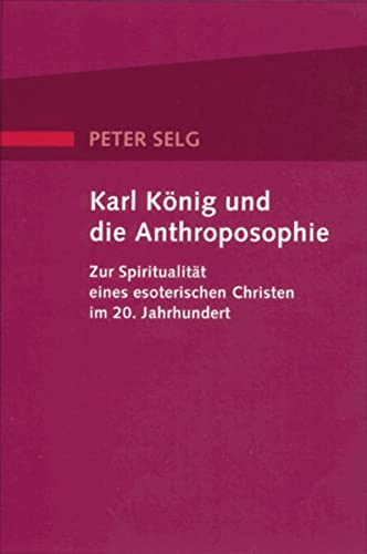 9783723512708: Karl Knig und die Anthroposophie: Zur Spiritualitt eines esoterischen Christen im 20. Jahrhundert