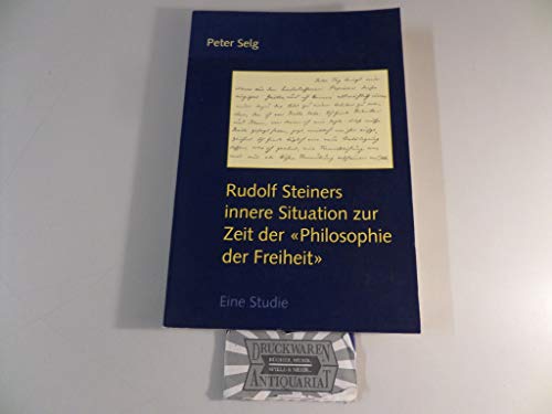 Rudolf Steiners innere Situation zur Zeit der "Philosophie der Freiheit": Eine Studie (9783723513071) by Peter Selg