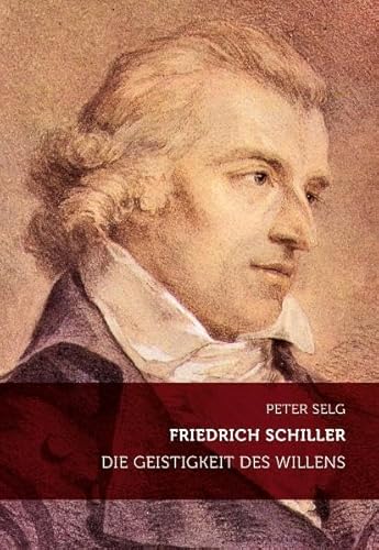 Friedrich Schiller: Die Geistigkeit des Willens (9783723514078) by Selg, Peter