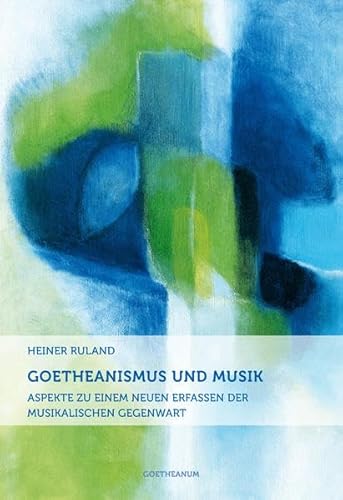 Goetheanismus und Musik. Aspekte zu einem neuen Erfassen der musikalischen Gegenwart