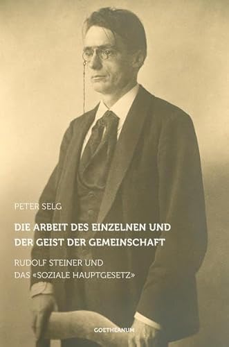 Die Arbeit des Einzelnen und der Geist der Gemeinschaft: Rudolf Steiner und das "Soziale Hauptgesetz" (9783723514351) by Selg, Peter