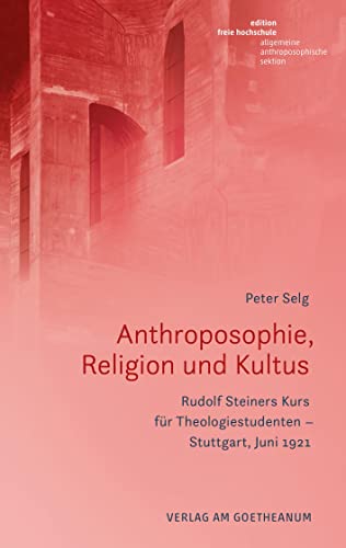 Anthroposophie, Religion und Kultus : Rudolf Steiners Kurs für Theologiestudenten - Stuttgart, Juni 1921 - Peter Selg