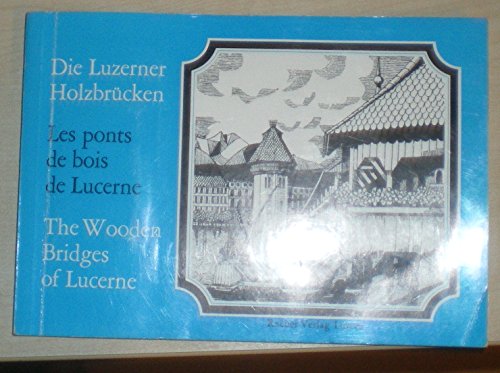 9783723900017: Die Luzerner Holzbrcken = Les ponts de bois de Lucerne = The wooden bridges of Lucerne