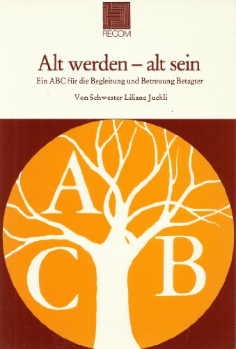 9783724486497: Alt werden - alt sein. Ein ABC fr die Begleitung und Betreuung Betagter