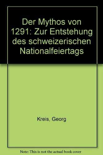 Beispielbild fr Der Mythos von 1291: Zur Entstehung des schweizerischen Nationalfeiertages von 1891 zum Verkauf von medimops