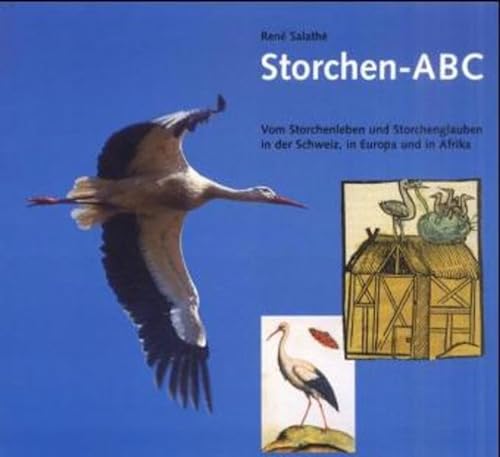 Storchen-ABC Vom Storchenleben und Storchenglauben in der Schweiz, in Europa und in Afrika