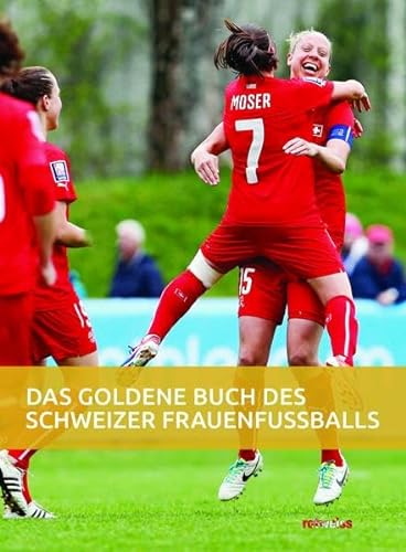 9783724522263: Das goldene Buch des Schweizer Frauenfussballs: Die Lnderspiele von 1972 bis 2017