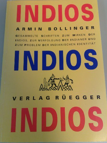 Indios, Indios, Indios. Gesammelte Schriften zum Wirken der Indios, zur Verfolgung der Indianer, ...