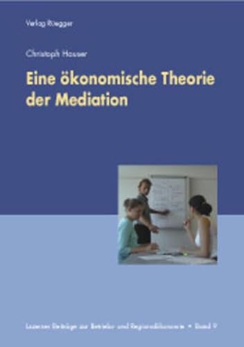 Beispielbild fr Eine konomische Theorie der Mediation (Luzerner Beitrge zur Betriebs- und Regionalkonomie) Hauser, Christoph. zum Verkauf von INGARDIO