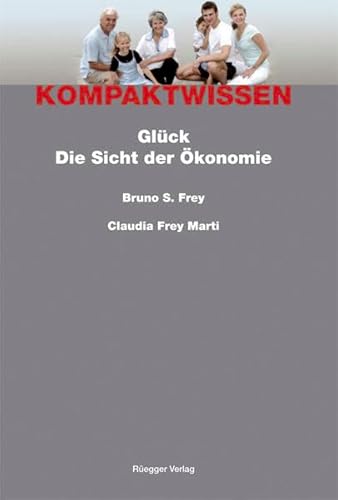 Glück Die Sicht der Ã?konomie / Bruno S. Frey; Claudia Frey Marti
