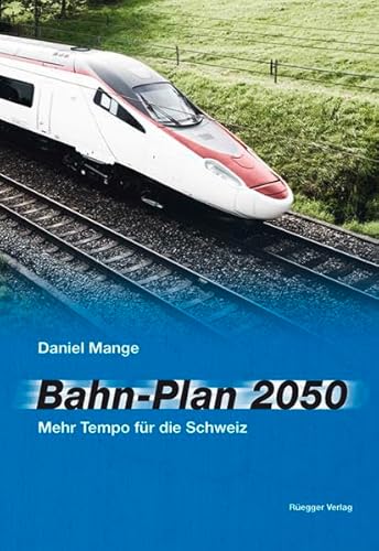 Bahn-Plan 2050 Mehr Tempo für die Schweiz