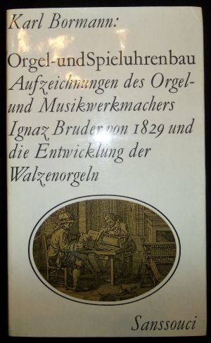 9783725400430: Orgel- und Spieluhrenbau: Kommentierte Aufzeichnungen des Orgel- und Musikwerkmachers Ignaz Bruder (1829) und die Entwicklung der Walzenorgeln